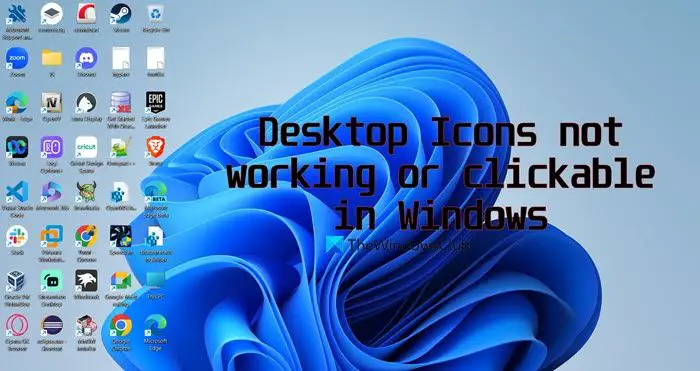 Desktop Icons not working or clickable in Windows 11/10
